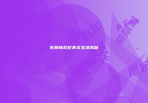 紫禁城后妃真实生活揭秘