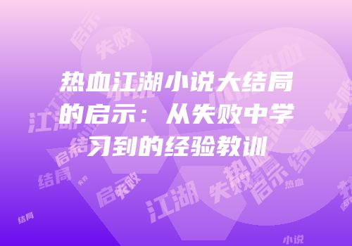 热血江湖小说大结局的启示：从失败中学习到的经验教训
