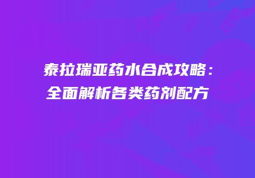 泰拉瑞亚药水合成攻略：全面解析各类药剂配方