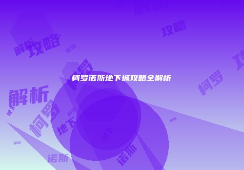 柯罗诺斯地下城攻略全解析