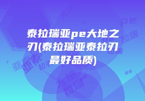 泰拉瑞亚pe大地之刃(泰拉瑞亚泰拉刃最好品质)