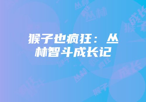 猴子也疯狂：丛林智斗成长记