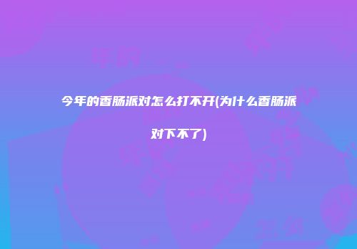 今年的香肠派对怎么打不开(为什么香肠派对下不了)