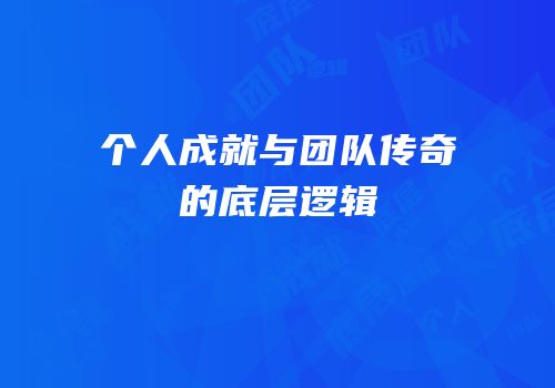个人成就与团队传奇的底层逻辑