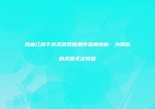 热血江湖手游武器觉醒条件深度剖析：为何你的武器无法觉醒