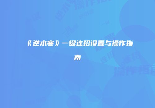 《逆水寒》一键连招设置与操作指南
