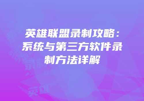 英雄联盟录制攻略：系统与第三方软件录制方法详解