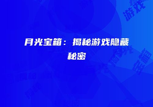 月光宝箱：揭秘游戏隐藏秘密