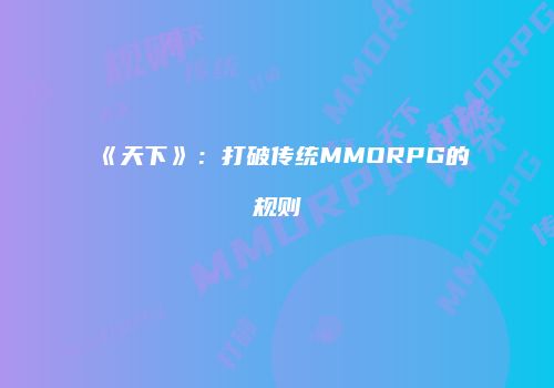 《天下》：打破传统MMORPG的规则