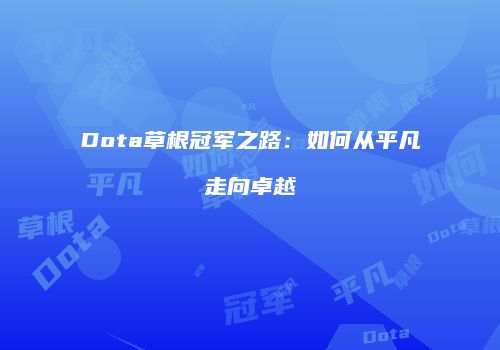 Dota草根冠军之路：如何从平凡走向卓越