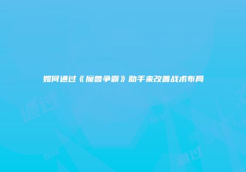 如何通过《魔兽争霸》助手来改善战术布局