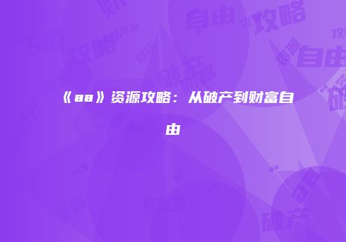 《aa》资源攻略：从破产到财富自由