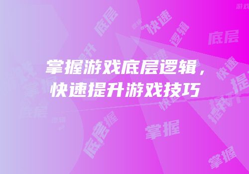掌握游戏底层逻辑，快速提升游戏技巧