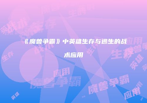 《魔兽争霸》中英雄生存与逃生的战术应用