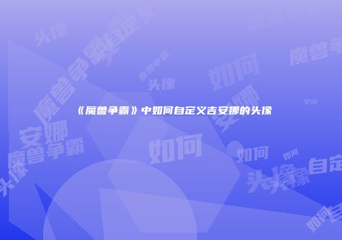 《魔兽争霸》中如何自定义吉安娜的头像