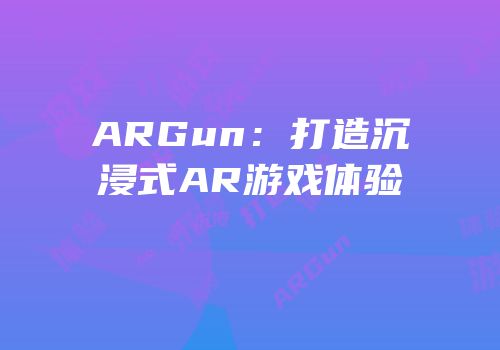 ARGun：打造沉浸式AR游戏体验