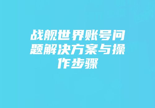 战舰世界账号问题解决方案与操作步骤