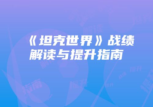 《坦克世界》战绩解读与提升指南