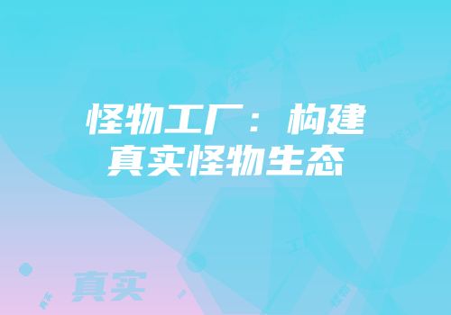 怪物工厂：构建真实怪物生态