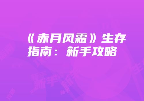 《赤月风霜》生存指南：新手攻略