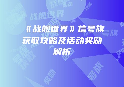 《战舰世界》信号旗获取攻略及活动奖励解析