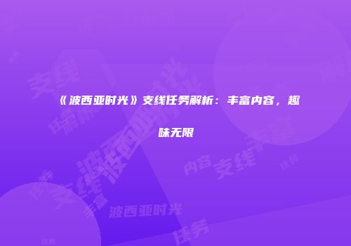 《波西亚时光》支线任务解析：丰富内容，趣味无限