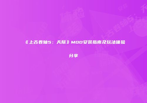 《上古卷轴5：天际》MOD安装指南及玩法体验分享