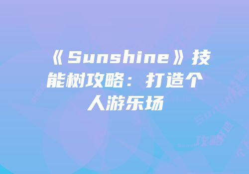 《Sunshine》技能树攻略：打造个人游乐场
