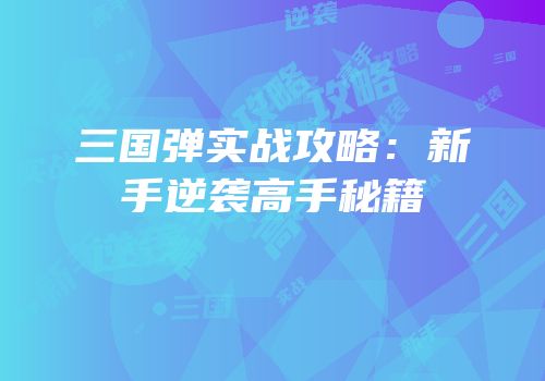 三国弹实战攻略：新手逆袭高手秘籍