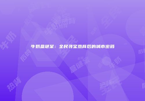 牛奶盒谜案：全民寻宝热背后的城市密码