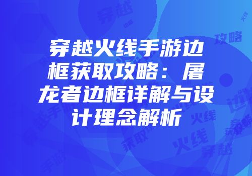 穿越火线手游边框获取攻略：屠龙者边框详解与设计理念解析