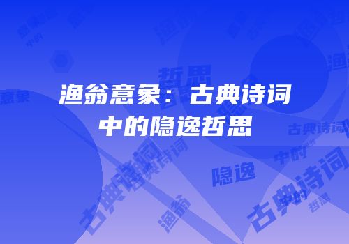 渔翁意象：古典诗词中的隐逸哲思