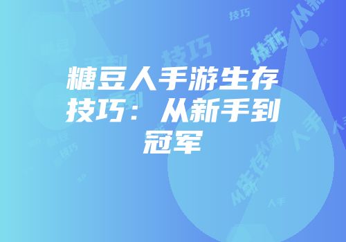 糖豆人手游生存技巧：从新手到冠军