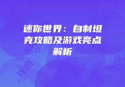 迷你世界：自制坦克攻略及游戏亮点解析