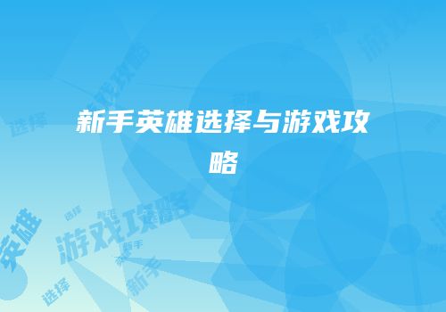 新手英雄选择与游戏攻略