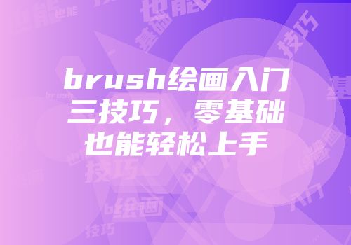 brush绘画入门三技巧，零基础也能轻松上手
