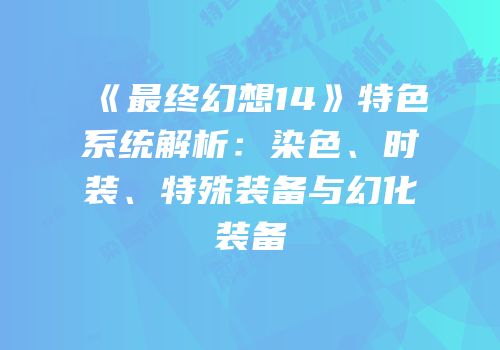《最终幻想14》特色系统解析：染色、时装、特殊装备与幻化装备