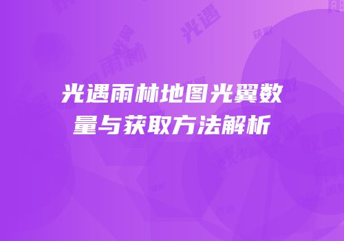 光遇雨林地图光翼数量与获取方法解析