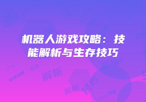 机器人游戏攻略：技能解析与生存技巧