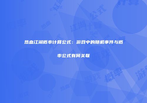 热血江湖概率计算公式：游戏中的随机事件与概率公式有何关联