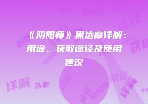 《阴阳师》黑达摩详解：用途、获取途径及使用建议