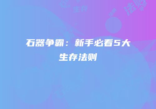 石器争霸：新手必看5大生存法则