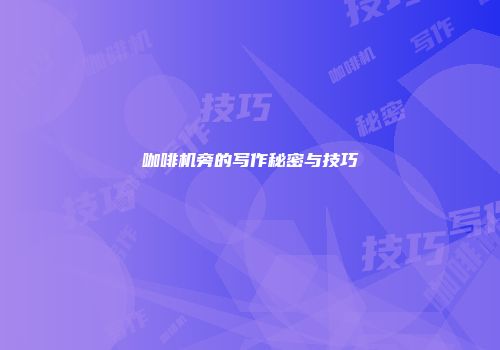 咖啡机旁的写作秘密与技巧