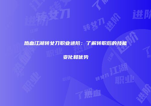 热血江湖转女刀职业进阶：了解转职后的技能变化和优势