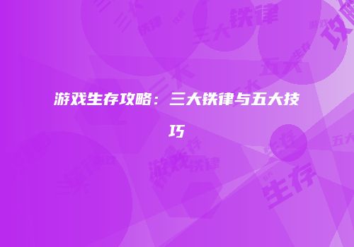 游戏生存攻略：三大铁律与五大技巧