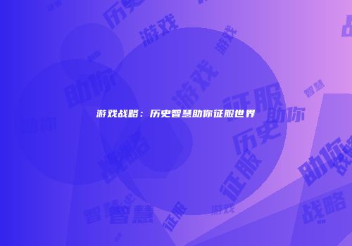 游戏战略：历史智慧助你征服世界