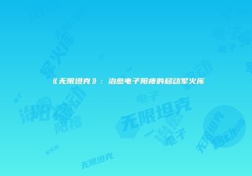 《无限坦克》：治愈电子阳痿的移动军火库