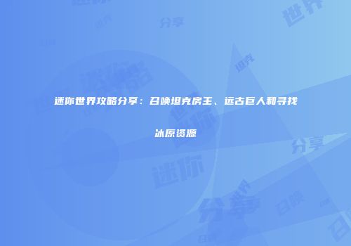 迷你世界攻略分享：召唤坦克房主、远古巨人和寻找冰原资源