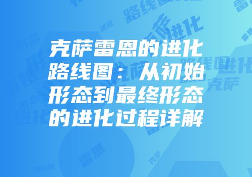 克萨雷恩的进化路线图：从初始形态到最终形态的进化过程详解