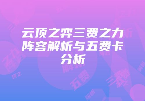 云顶之弈三费之力阵容解析与五费卡分析